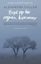 Bryd op før regnen kommer af Alexandra Fuller