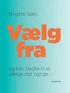 Vælg fra - og bliv bedre til at vælge det rigtige til af Birgitte Sally