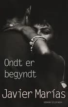 Ondt er begyndt af Javier Marías