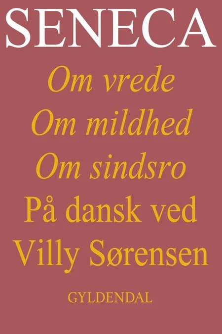 Seneca. Om vrede, om mildhed, om sindsro af Villy Sørensen