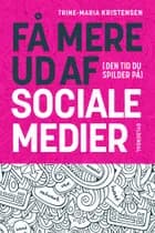 Få mere ud af (den tid du spilder på) sociale medier af Trine-Maria Kristensen