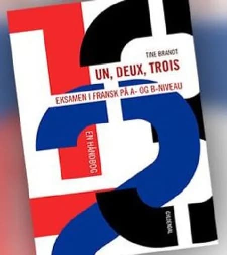 Un, deux, trois: Eksamen i fransk på A- og B-niveau. En håndbog af Tine Brandt