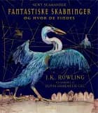 Fantastiske skabninger og hvor de findes. Illustreret udgave af J. K. Rowling