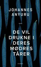 De vil drukne i deres mødres tårer af Johannes Anyuru