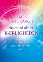 Størst af alt er kærligheden af James Van Praagh