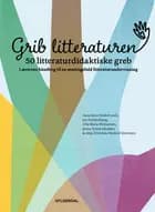 Grib litteraturen! 50 litteraturdidaktiske greb af Ayoe Henkel, Jan Frydensbjerg, Ulla Maria Michaelsen, Anja Christina Houlind Simonsen og Janne Terese Jakobsen