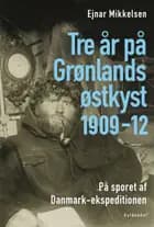 Tre år på Grønlands østkyst af Ejnar Mikkelsen