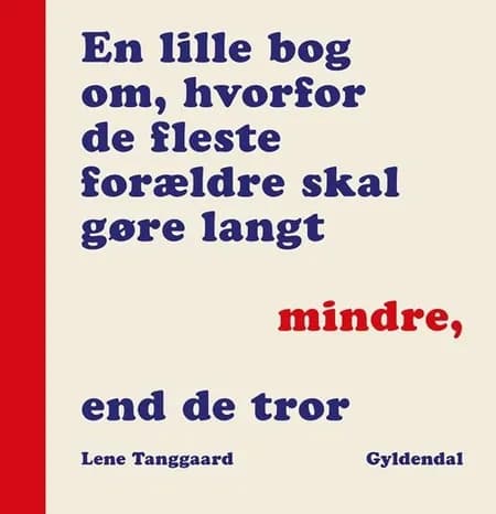 En lille bog om, hvorfor de fleste forældre skal gøre langt mindre, end de tror af Lene Tanggaard
