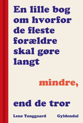 En lille bog om, hvorfor de fleste forældre skal gøre langt mindre, end de tror af Lene Tanggaard Pedersen