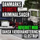 Danmarks største kriminalsager: Røveriet mod Dansk Værdihåndtering i Glostrup