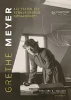 Grethe Meyer - Arkitekten, der revolutionerede middagsbordet af Christina B. Kjeldsen og Isabel Bernadette Brammer