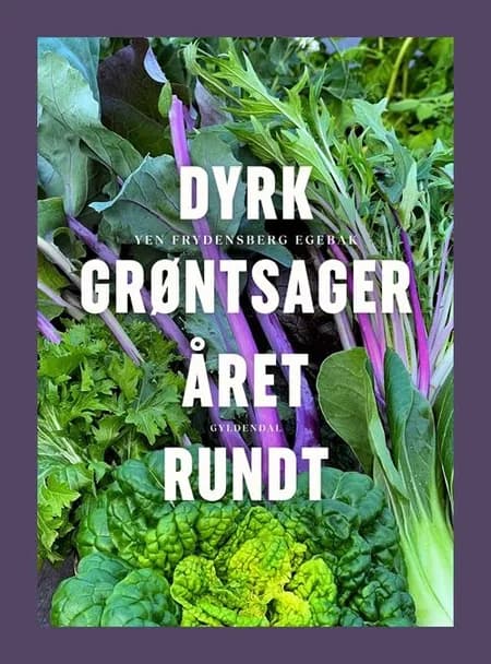 Dyrk grøntsager året rundt af Yen Frydensberg Egebak