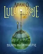 Lulu Lukøje. Rejsen fra Drømmeløse af Adam O.