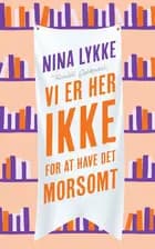 Vi er her ikke for at have det morsomt af Nina Lykke