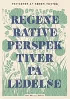 Regenerative perspektiver på ledelse af Søren Voxted, Finn Thorbjørn Hansen, Ib Ravn, Katia Dupret, Tim Struck, Oleg Koefoed, Gitte Haar, Kristine Karlshøj, Maiken kroge Nielsen, Marie Arnbak-Hartzberg, Bensaid Vincent Jlil og Anders Holst Bodin