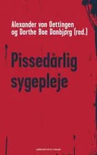 Pissedårlig sygepleje af Ingrid Poulsen, Tove Lindhardt Damsgaard, Mari Holen, Dorthe Boe Danbjørg, Alexander von Oettingen, Britt Laugesen, Signe Eekholm, Lisbeth Aaskov Falch og Siri Lygum Voldbjerg