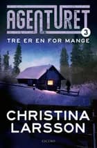 Agenturet 3 - Tre er en for mange af Christina Larsson