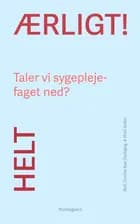 Helt ærligt! Taler vi sygeplejefaget ned? af Kari Marie Martinsen, Mari Holen og Annelise Norlyk