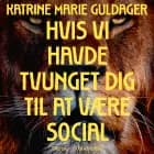 Hvis vi havde tvunget dig til at være social