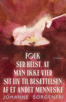 Folk ser helst, at man ikke vier sit liv til besættelsen af et andet menneske af Johanne Sorgenfri