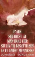 Folk ser helst, at man ikke vier sit liv til besættelsen af et andet menneske af Johanne Sorgenfri Ottosen