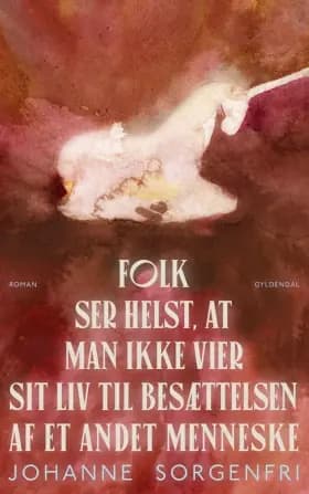 Folk ser helst, at man ikke vier sit liv til besættelsen af et andet menneske af Johanne Sorgenfri