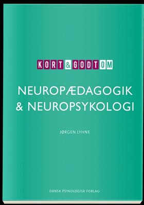 Kort & godt om NEUROPÆDAGOGIK & NEUROPSYKOLOGI af Jørgen Lyhne