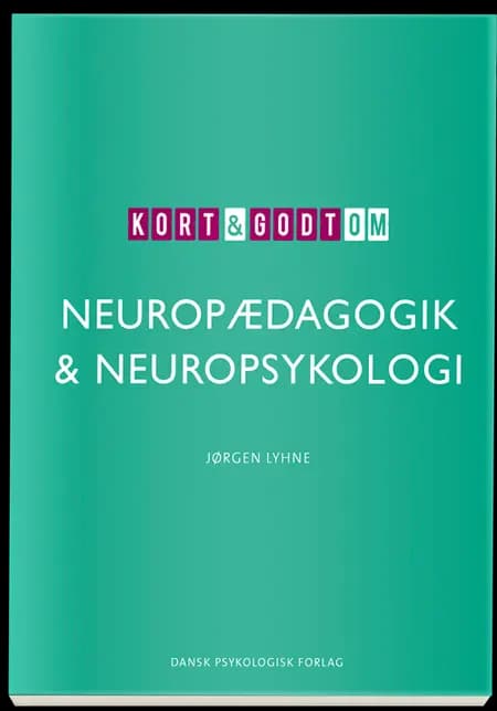 Kort & godt om NEUROPÆDAGOGIK & NEUROPSYKOLOGI af Jørgen Lyhne