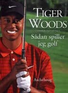 Sådan spiller jeg golf af Tiger Woods