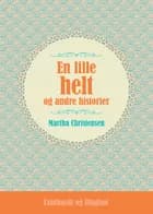 En lille helt og andre historier af Martha Christensen