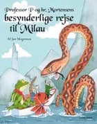 Professor P og Mortensens besynderlige rejse til Milau