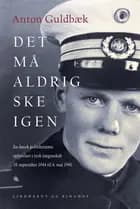Det må aldrig ske igen. En dansk politibetjents oplevelser i tysk fangenskab 19. september 1944 til 4. maj 1945