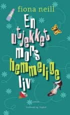En utjekket mors hemmelige liv af Fiona Neill