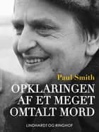 Opklaringen af et meget omtalt mord - dokumentarisk roman om drabet på Olof Palme af Paul Smith