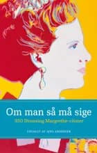 Om man så må sige - 350 Dronning Margrethe-citater af Jens Andersen
