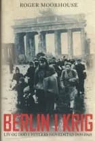 Berlin i krig af Roger Moorhouse