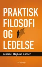 Praktisk filosofi og ledelse af Michael Højlund Larsen