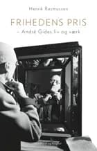 Frihedens pris - André Gides liv og værk af Henrik Rasmussen