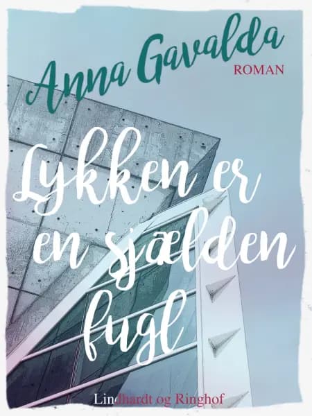 Lykken er en sjælden fugl af Anna Gavalda