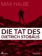Die Tat des Dietrich Stobäus af Max Halbe