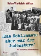 Das Schlimmste aber war der Judenstern - Das Schicksal meiner Familie af Helen Waldstein Wilkes