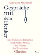 Gespräche mit dem Henker. Ein Buch nach Tatsachen über den SS-General Jürgen Stroop, den Henker des Warschauer Ghettos af Kazimierz Moczarski
