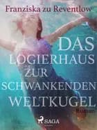 Das Logierhaus zur schwankenden Weltkugel af Franziska zu Reventlow
