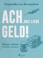 Ach, das liebe Geld! af Franziska zu Reventlow