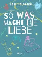 So was macht die Liebe
