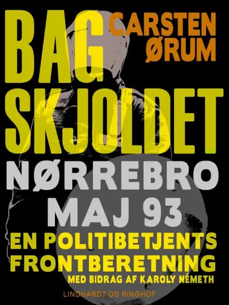 Bag skjoldet: Nørrebro maj 93 - en politibetjents frontberetning af Carsten Ørum