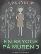 En skygge på muren 3 af Hjørdis Varmer