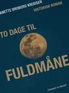 To dage til fuldmåne af Anette Broberg Knudsen