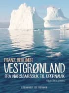 Vestgrønland. Fra Narssarssuk til Upernavik af Franz Berliner