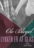 Lykken er af glas af Ole Blegel